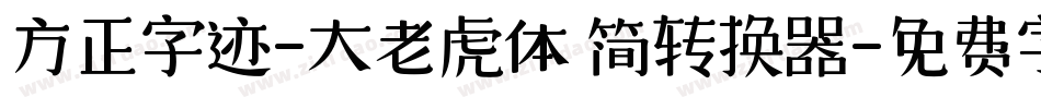 方正字迹-大老虎体 简转换器字体转换